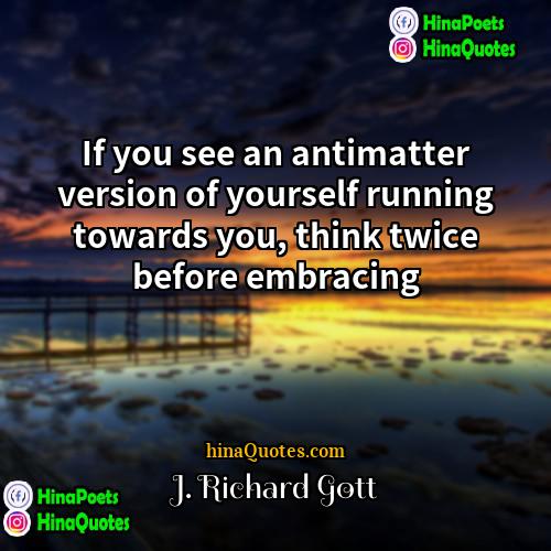 J Richard Gott Quotes | If you see an antimatter version of